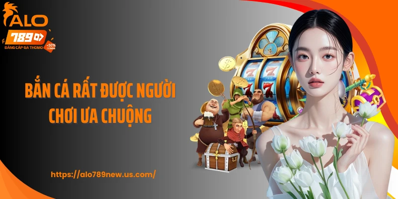 Bắn cá rất được người chơi ưa chuộng