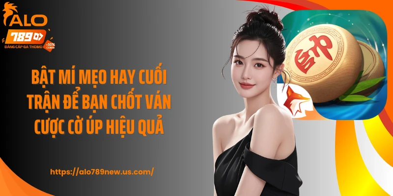 Bật mí mẹo hay cuối trận để bạn chốt ván cược cờ úp hiệu quả