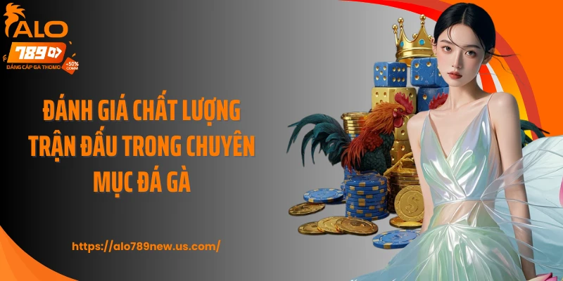 Đánh giá chất lượng trận đấu trong chuyên mục đá gà