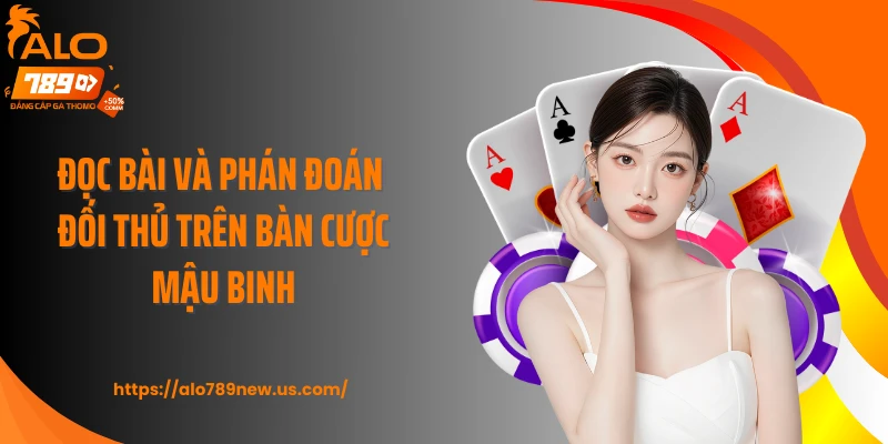 Đọc bài và phán đoán đối thủ trên bàn cược mậu binh