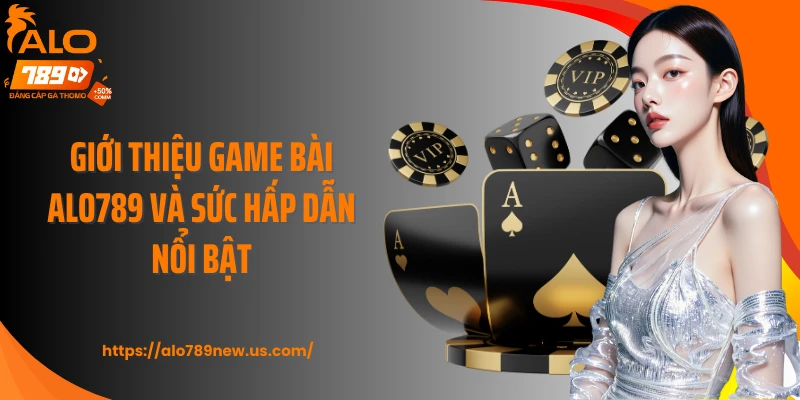 Giới thiệu game bài Alo789 và sức hấp dẫn nổi bật