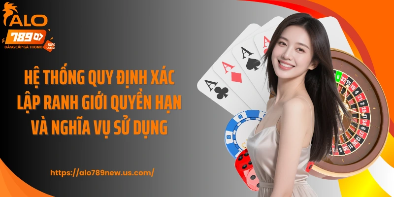Hệ thống quy định xác lập ranh giới quyền hạn và nghĩa vụ sử dụng