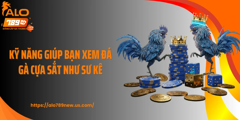 Kỹ năng giúp bạn xem đá gà cựa sắt như sư kê