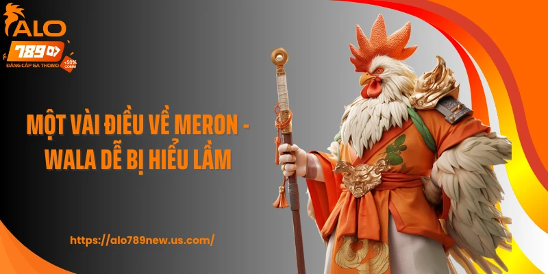 Một vài điều về Meron - Wala dễ bị hiểu lầm