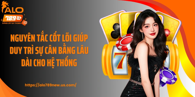 Nguyên tắc cốt lõi giúp duy trì sự cân bằng lâu dài cho hệ thống