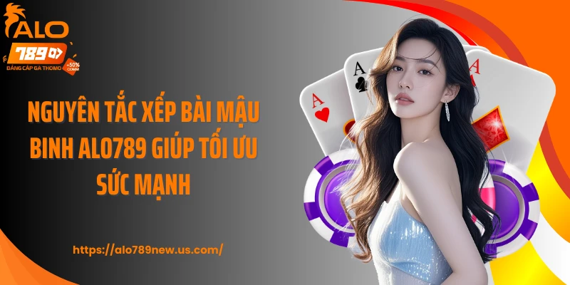 Nguyên tắc xếp bài mậu binh ALO789 giúp tối ưu sức mạnh