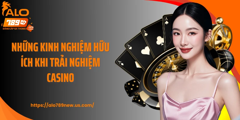 Những kinh nghiệm hữu ích khi trải nghiệm casino