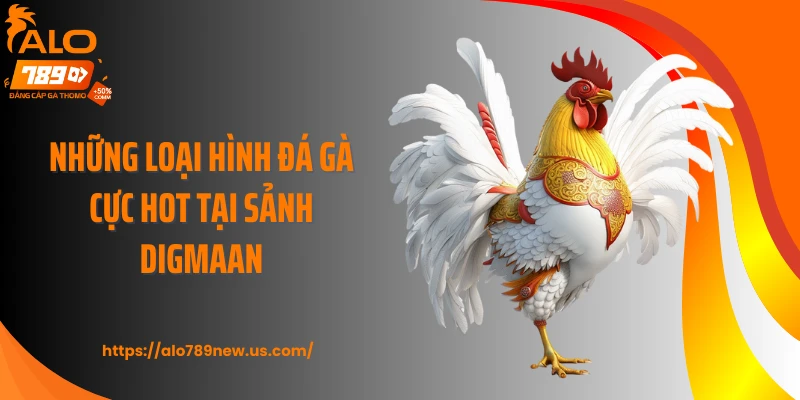 Những loại hình đá gà cực hot tại sảnh Digmaan