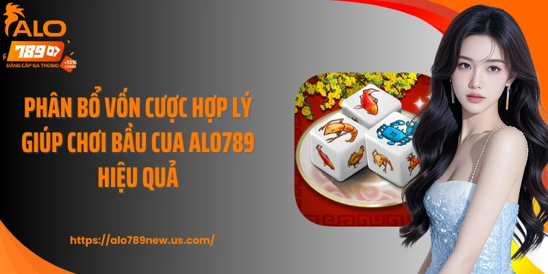Phân bổ vốn cược hợp lý giúp chơi bầu cua ALO789 hiệu quả