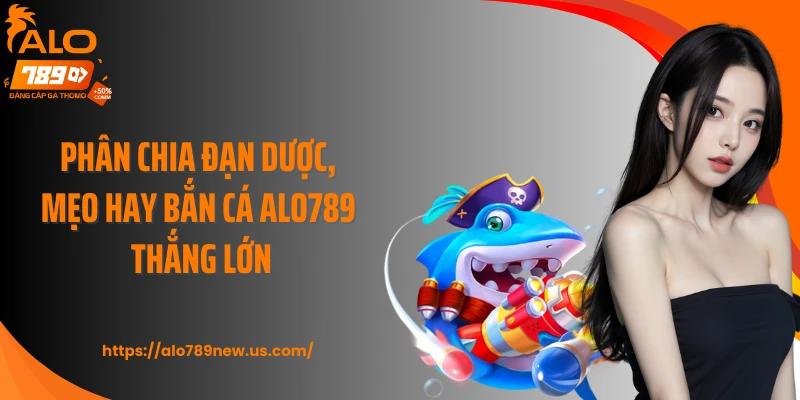 Phân chia đạn dược, mẹo hay bắn cá ALO789 thắng lớn