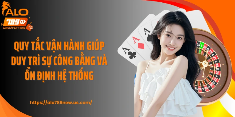 Quy tắc vận hành giúp duy trì sự công bằng và ổn định hệ thống