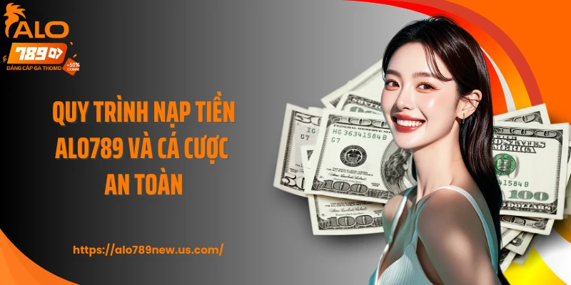 Quy trình nạp tiền ALO789 và cá cược an toàn