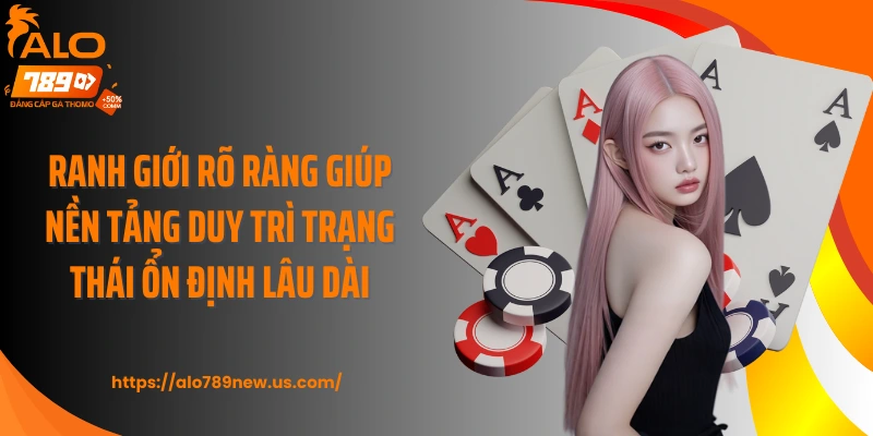 Ranh giới rõ ràng giúp nền tảng duy trì trạng thái ổn định lâu dài