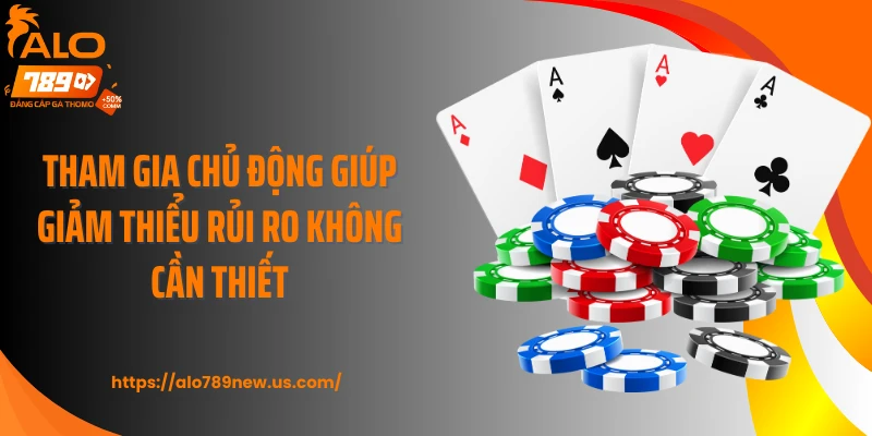 Tham gia chủ động giúp giảm thiểu rủi ro không cần thiết