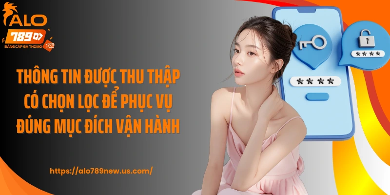Thông tin được thu thập có chọn lọc để phục vụ đúng mục đích vận hành