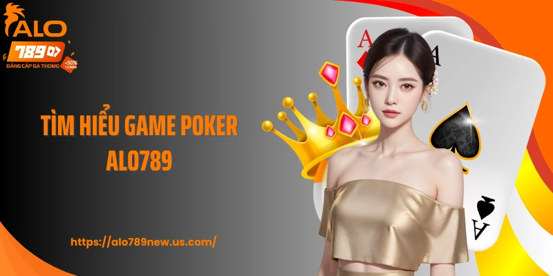 Tìm hiểu game poker ALO789