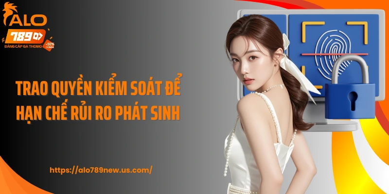 Trao quyền kiểm soát để hạn chế rủi ro phát sinh
