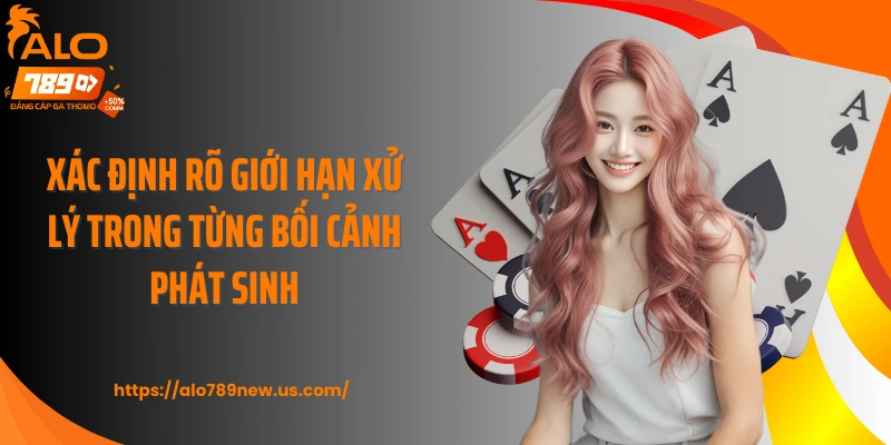 Xác định rõ giới hạn xử lý trong từng bối cảnh phát sinh