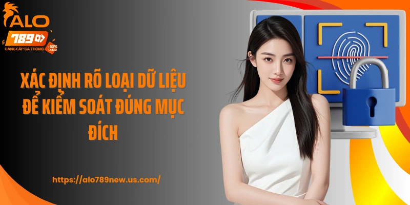 Xác định rõ loại dữ liệu để kiểm soát đúng mục đích