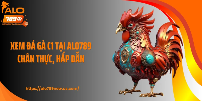 Xem đá gà C1 tại ALO789 chân thực, hấp dẫn